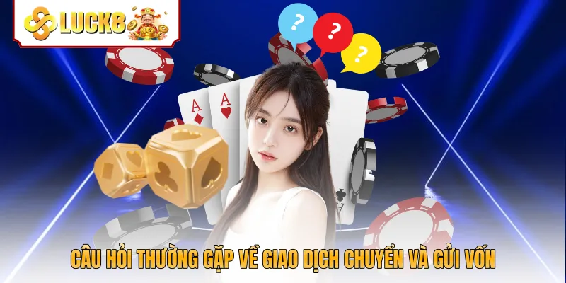 Câu hỏi thường gặp về giao dịch chuyển và gửi vốn