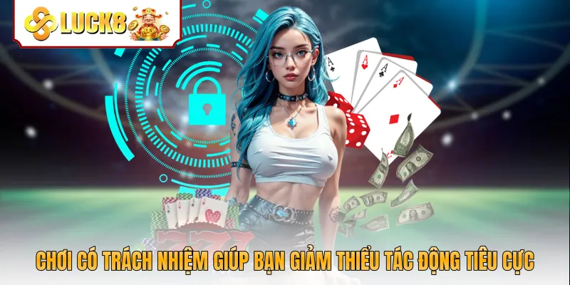 Chơi có trách nhiệm giúp bạn giảm thiểu tác động tiêu cực