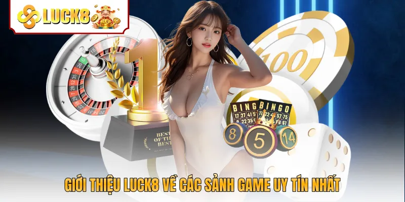 Giới thiệu Luck8 về các sảnh game uy tín nhất