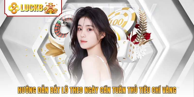 Hướng dẫn bắt lô theo ngày cần tuân thủ tiêu chí vàng