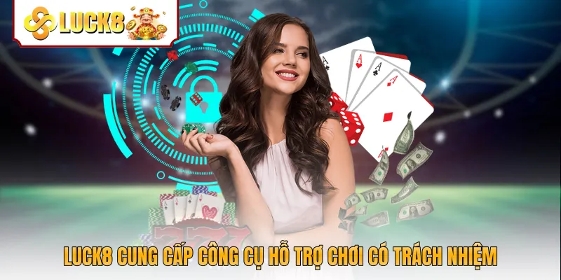 Luck8 cung cấp công cụ hỗ trợ chơi có trách nhiệm